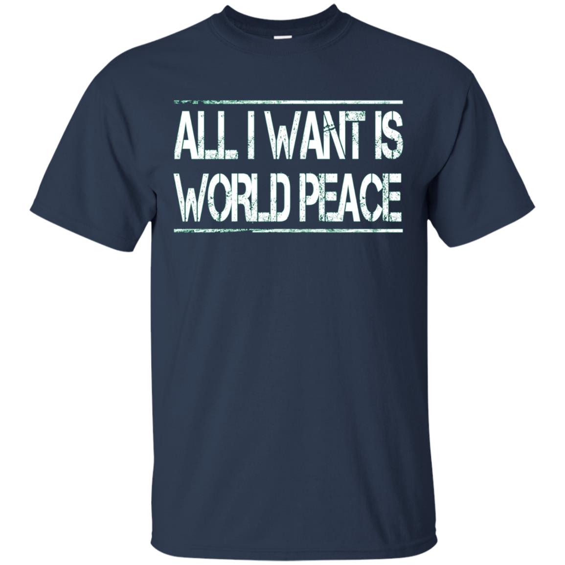 All I Want Is World Peace | Anti-war T-Shirt