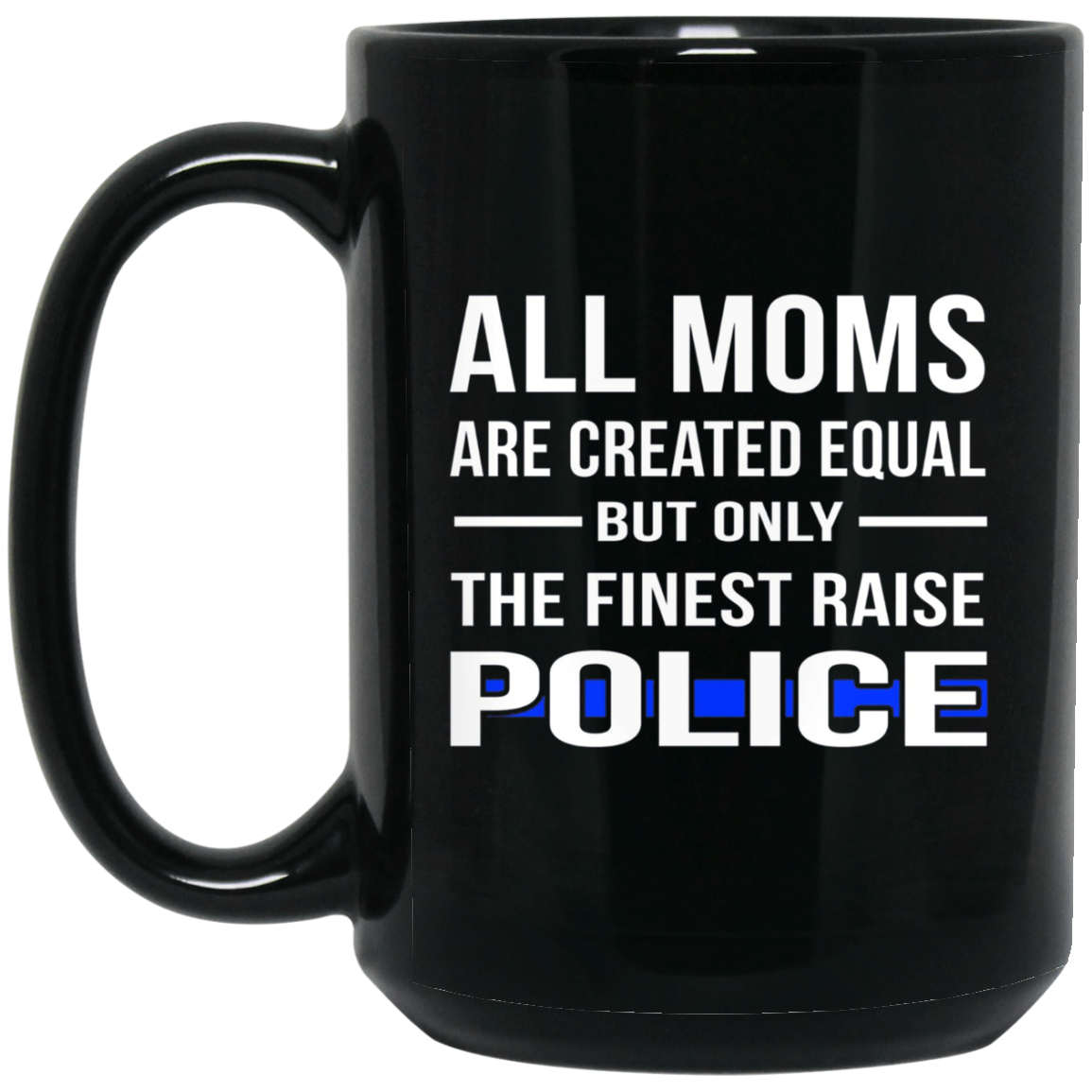 All Moms Are Created Equal But Only The Finest Raise Police