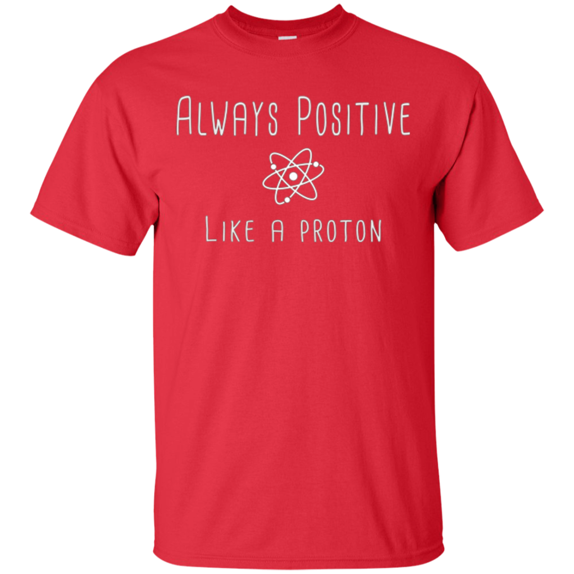 Always Positive Like A Proton Science T-Shirt