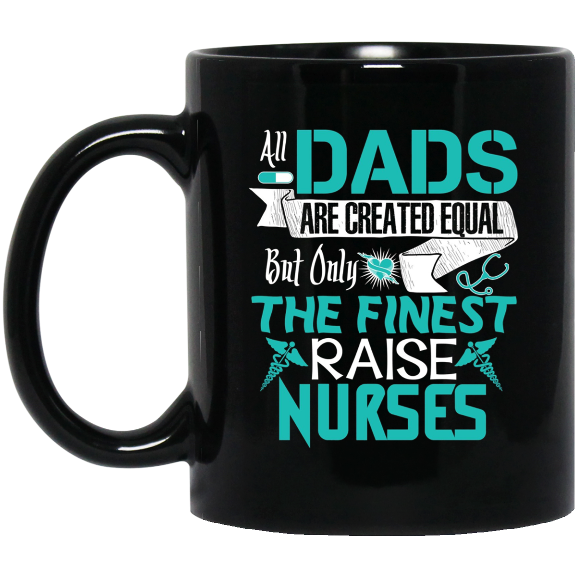 All Dads Are Created Equal But Only The Finest Raise Nurses