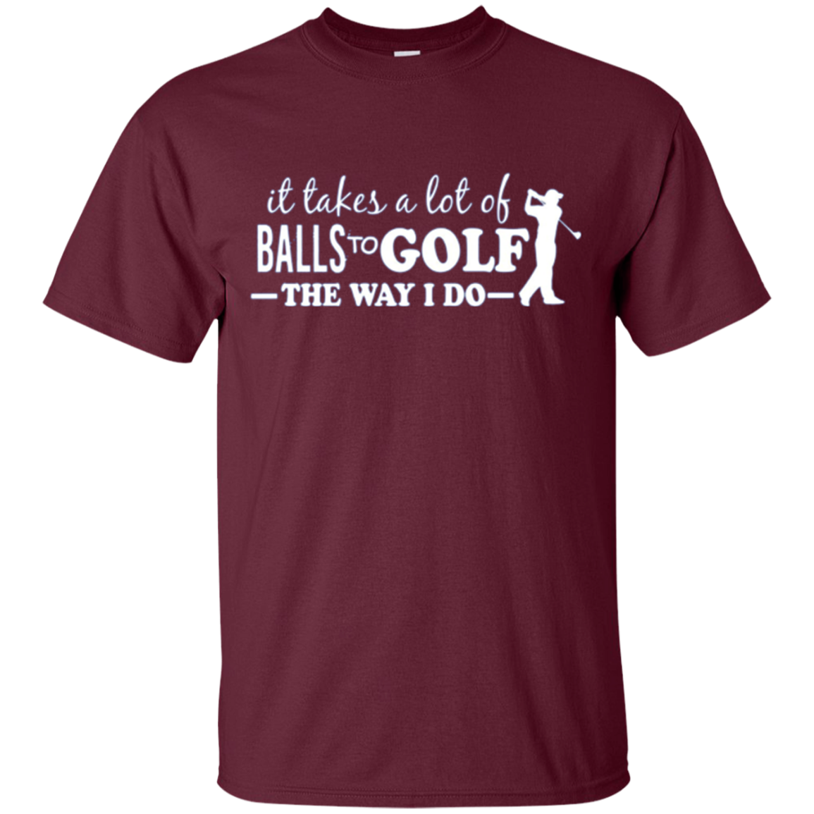 "It takes a lot of Balls to Golf....." Golfer Apparel