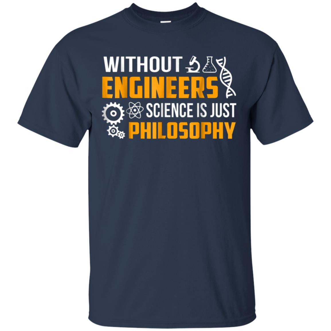 Without Engineers science is just philosophy T-shirt funny