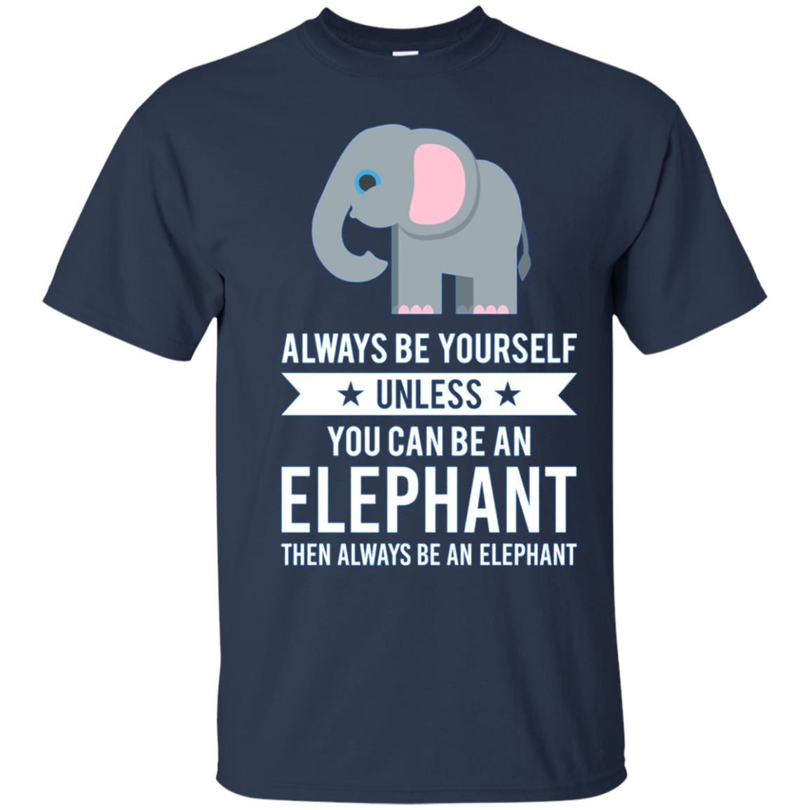 Always Be Yourself Unless You Can Be An Elephant T-Shirt