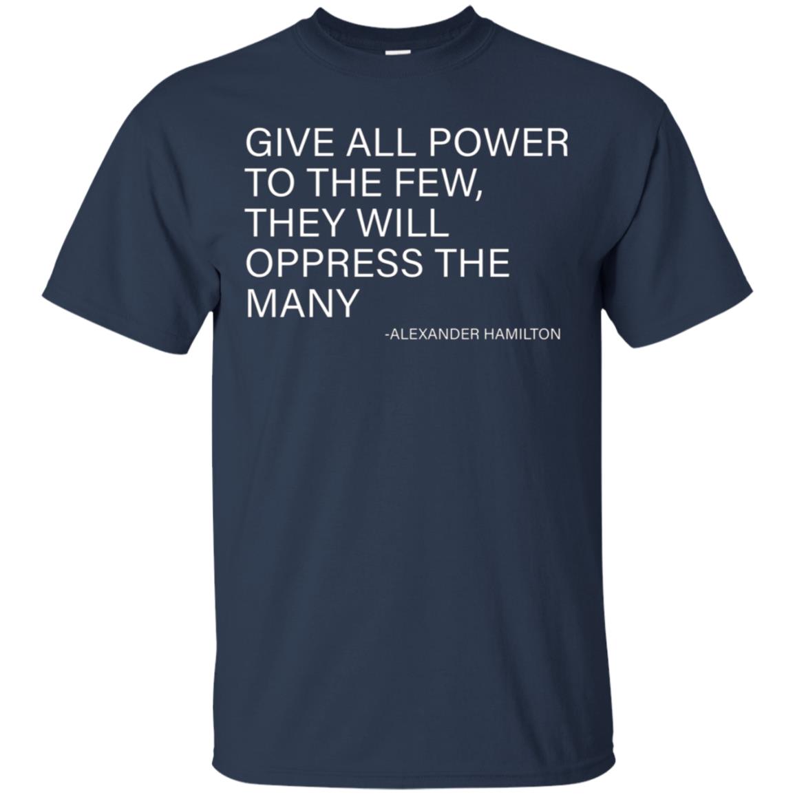 Alexander Hamilton Quote T-Shirt - The few oppress the many