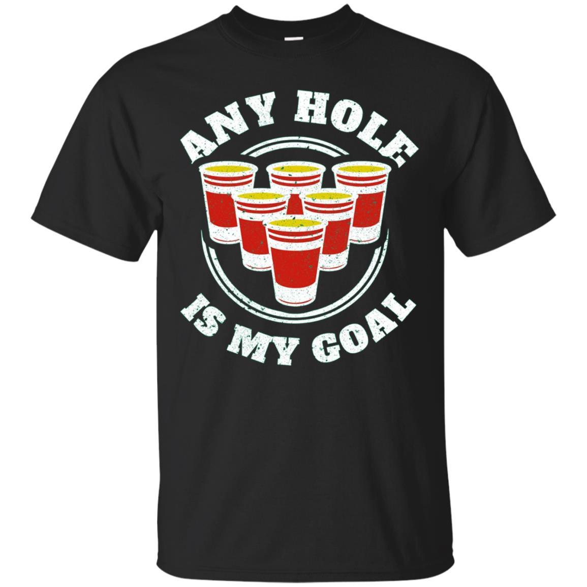 Any Hole Is My Goal Beer Pong Sports T shirt Drinking Game