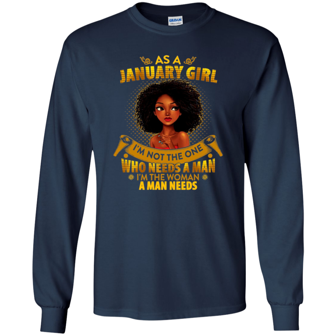 As A January Girl I'm The Woman A Man Needs Long Sleeve