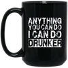 Image of Anything You Can Do I Can Do Drunker Funny Drinking Shirts