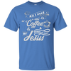 Image of All I need is coffee and a whole lot of Jesus. Christian Tee