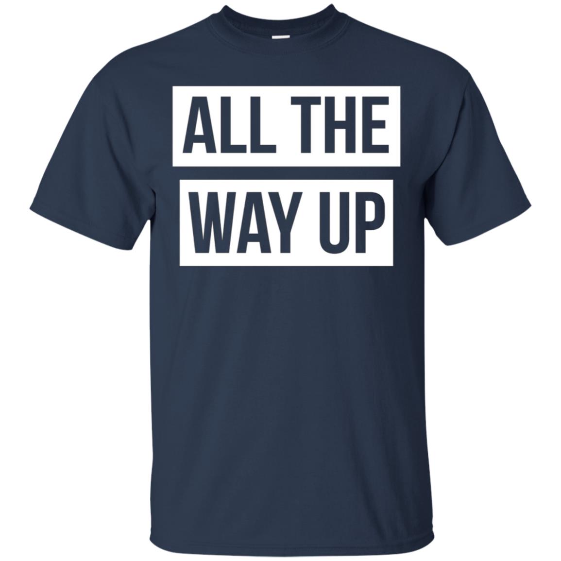 All The Way Up T-shirt