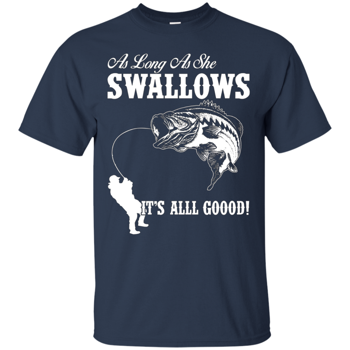 As Long As She Swallows It's All Good Fishing T Shirt