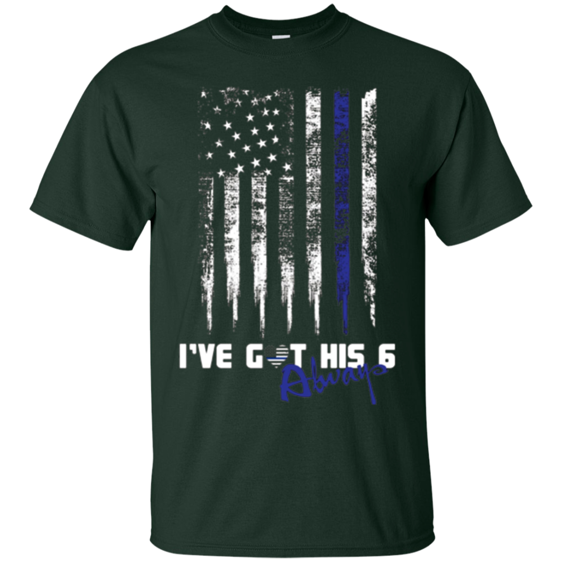 Always Thin Blue Line Heart US Flag I've Got His Six T-shirt