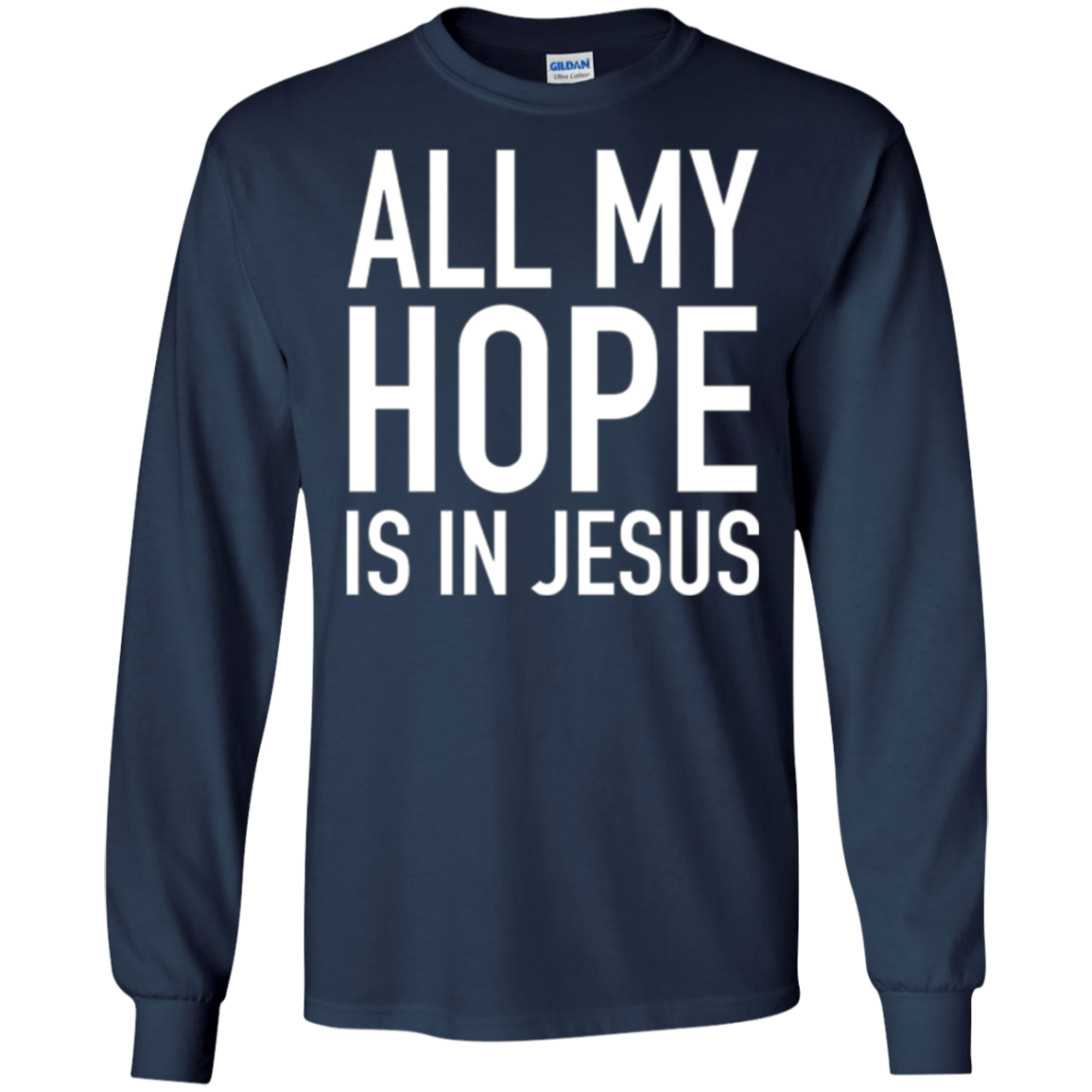 All My Hope Is In Jesus, Christian Quote Long Sleeve Shirt