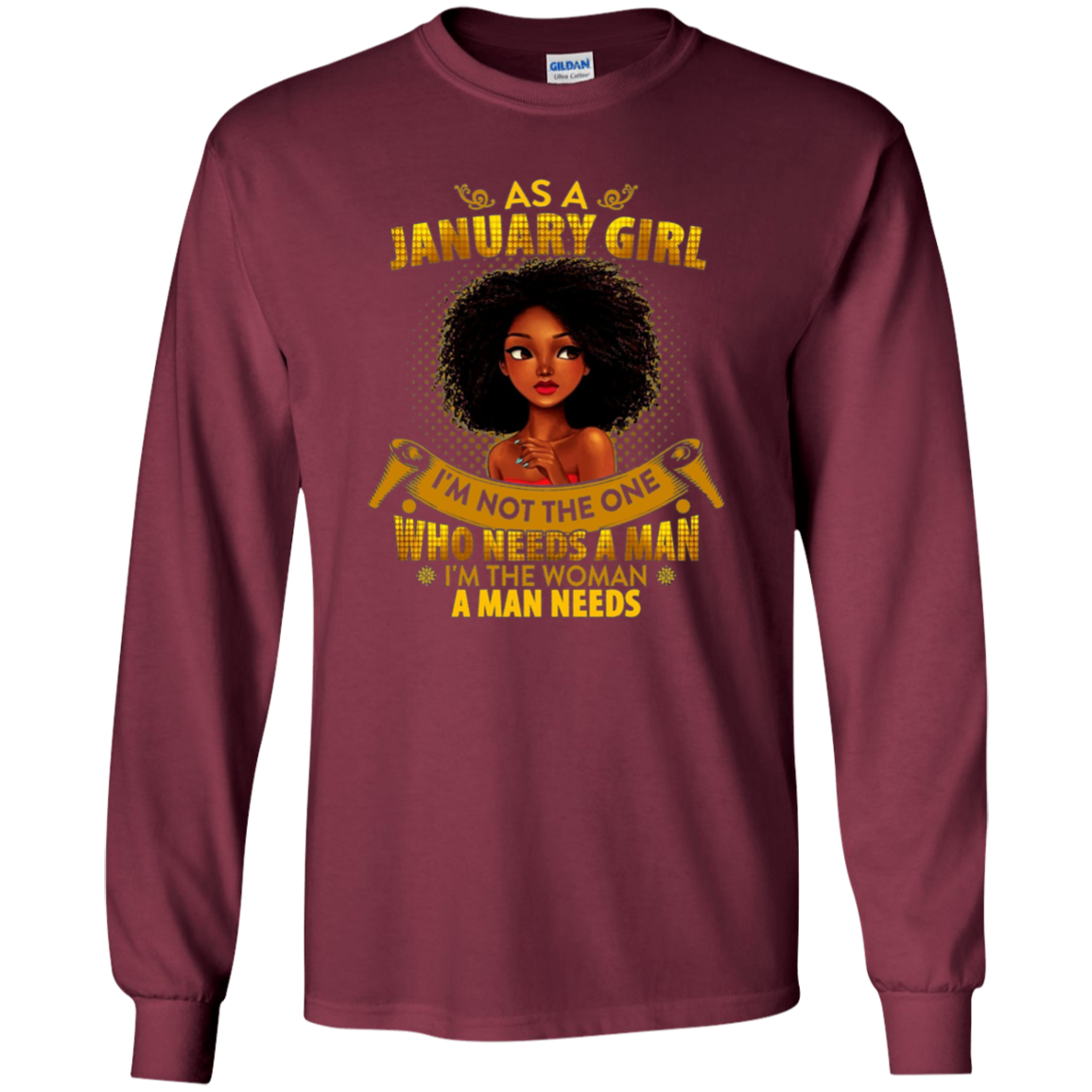 As A January Girl I'm The Woman A Man Needs Long Sleeve