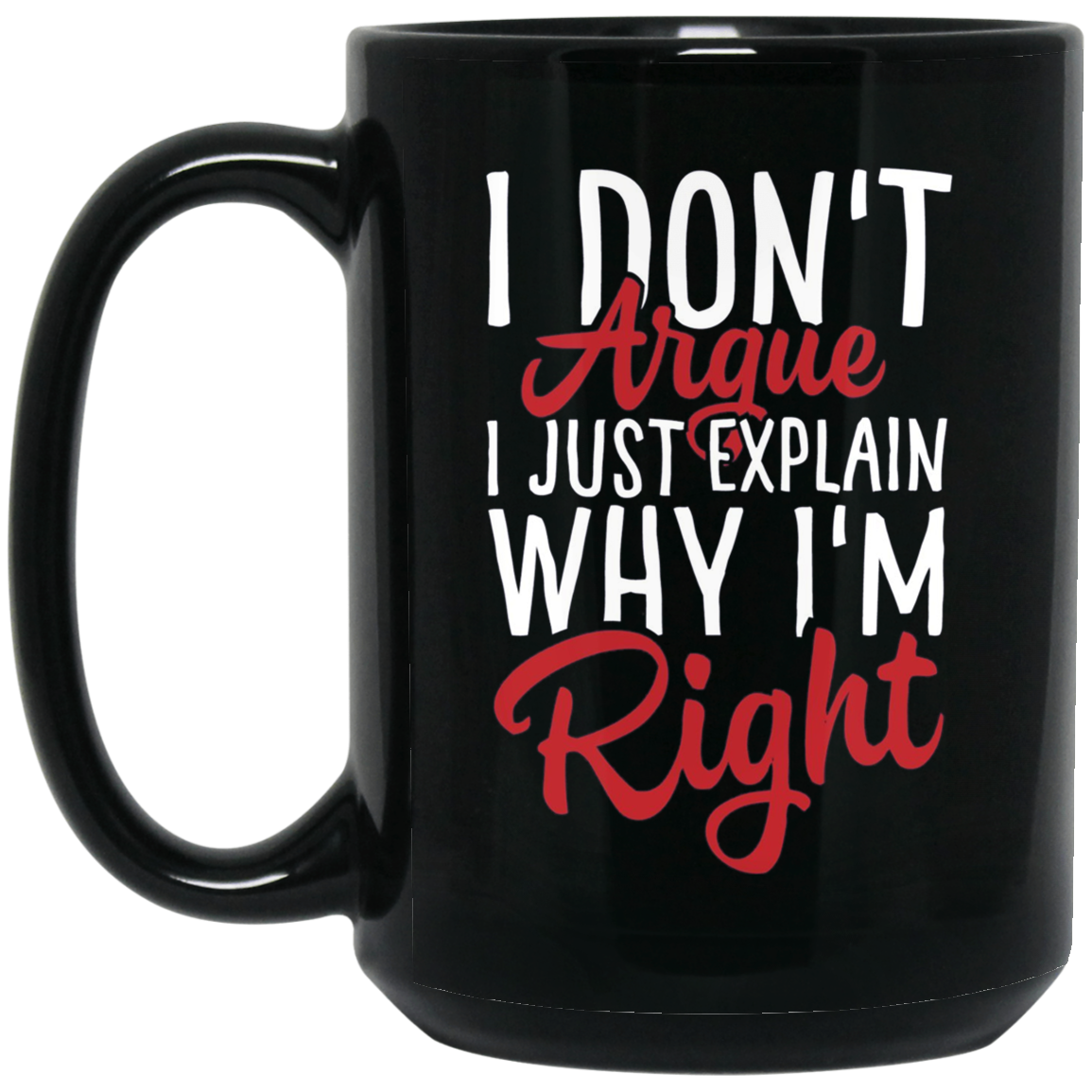 "I Don't Argue, I Just Explain Why I'm Right" Funny T Shirt