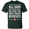Image of All Dads Are Created Equal Only The Best Raise Nurses Tee