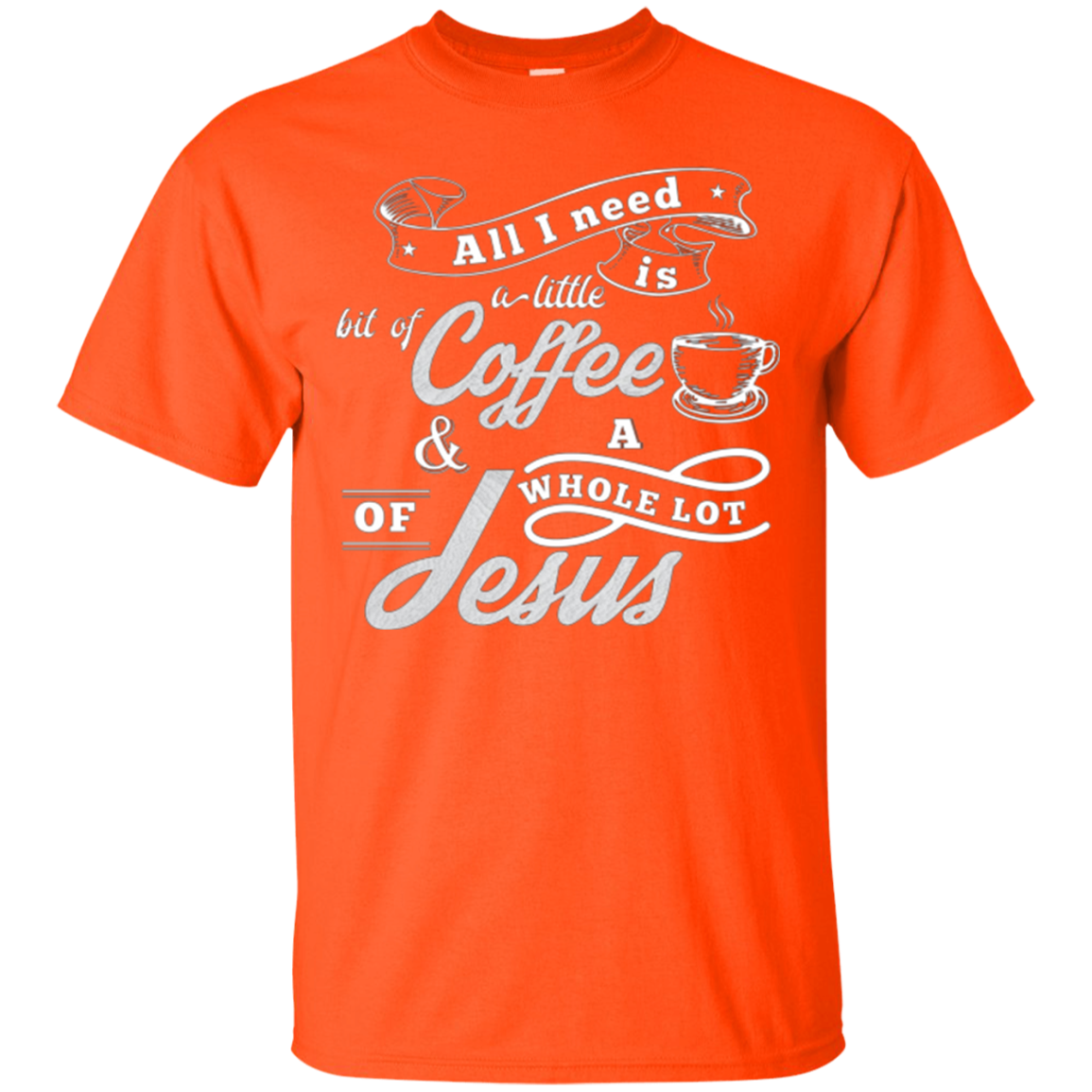 All I need is coffee and a whole lot of Jesus. Christian Tee