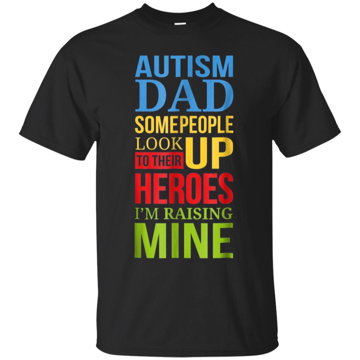 Autism Dad People Look Up Their Heroes Raising Mine T-Shirt