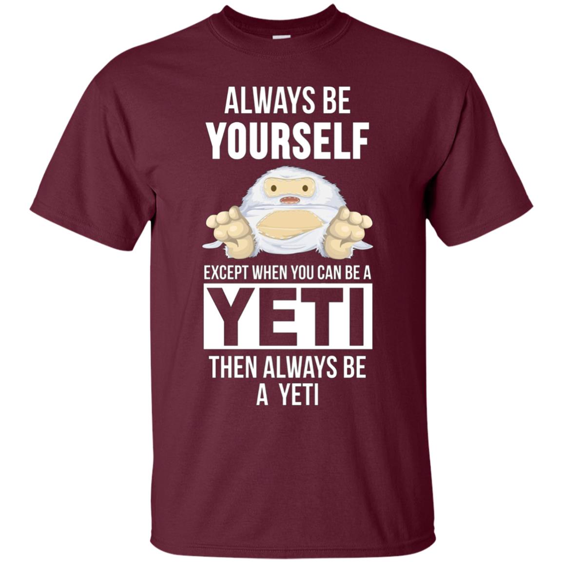 Always be yourself except when you can be a yeti t-shirt