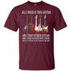 Image of All I Need Is This Guitar TShirt True Story About Guitarists