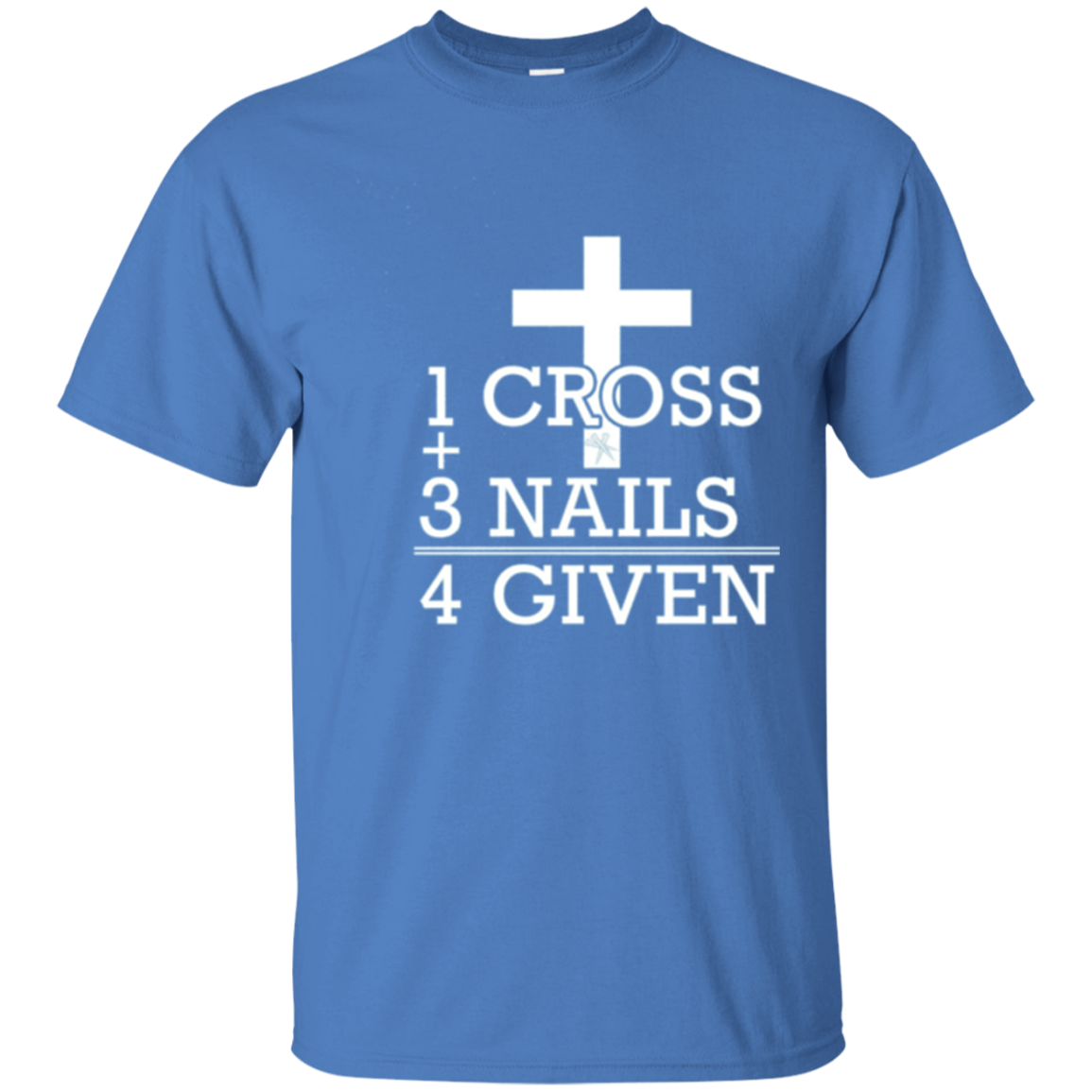1 Cross + 3 Nails = 4 Given - Forgiven Christian Gift Shirt