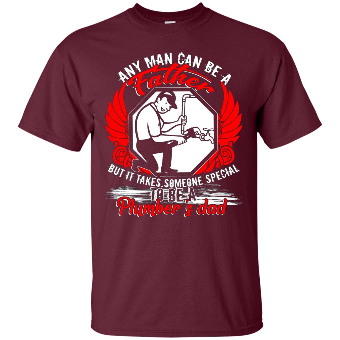 Any Man Can Be A Father T Shirt, Being A Plumber's Dad Shirt