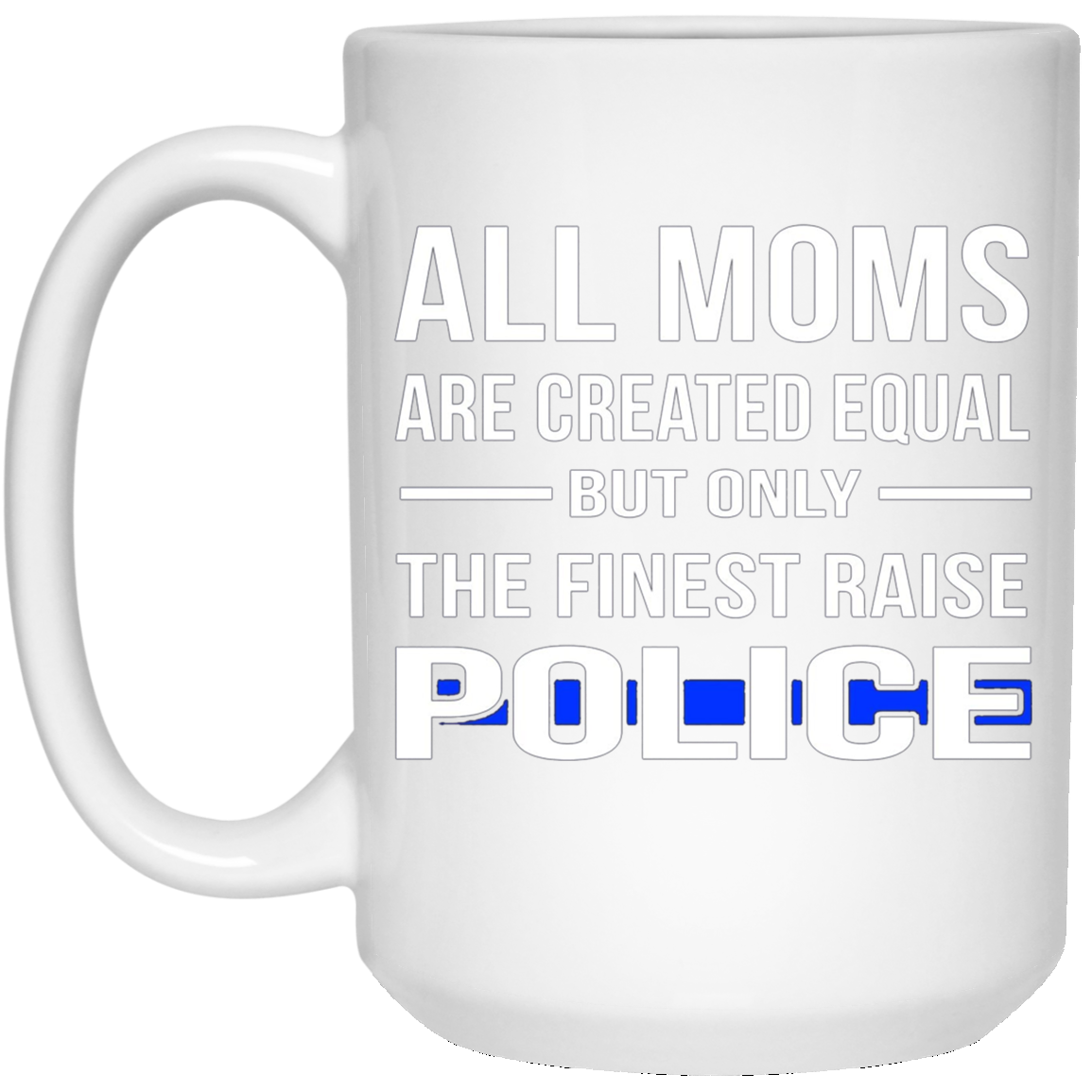 All Moms Are Created Equal But Only The Finest Raise Police