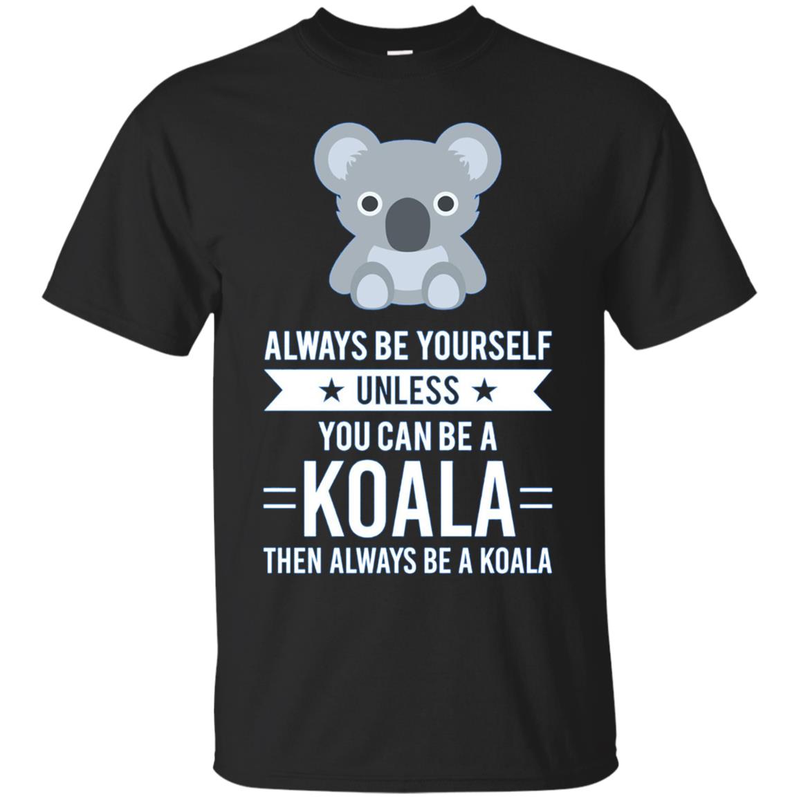 Always Be Yourself Unless You Can Be A Koala T-Shirt