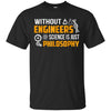 Image of Without Engineers science is just philosophy T-shirt funny