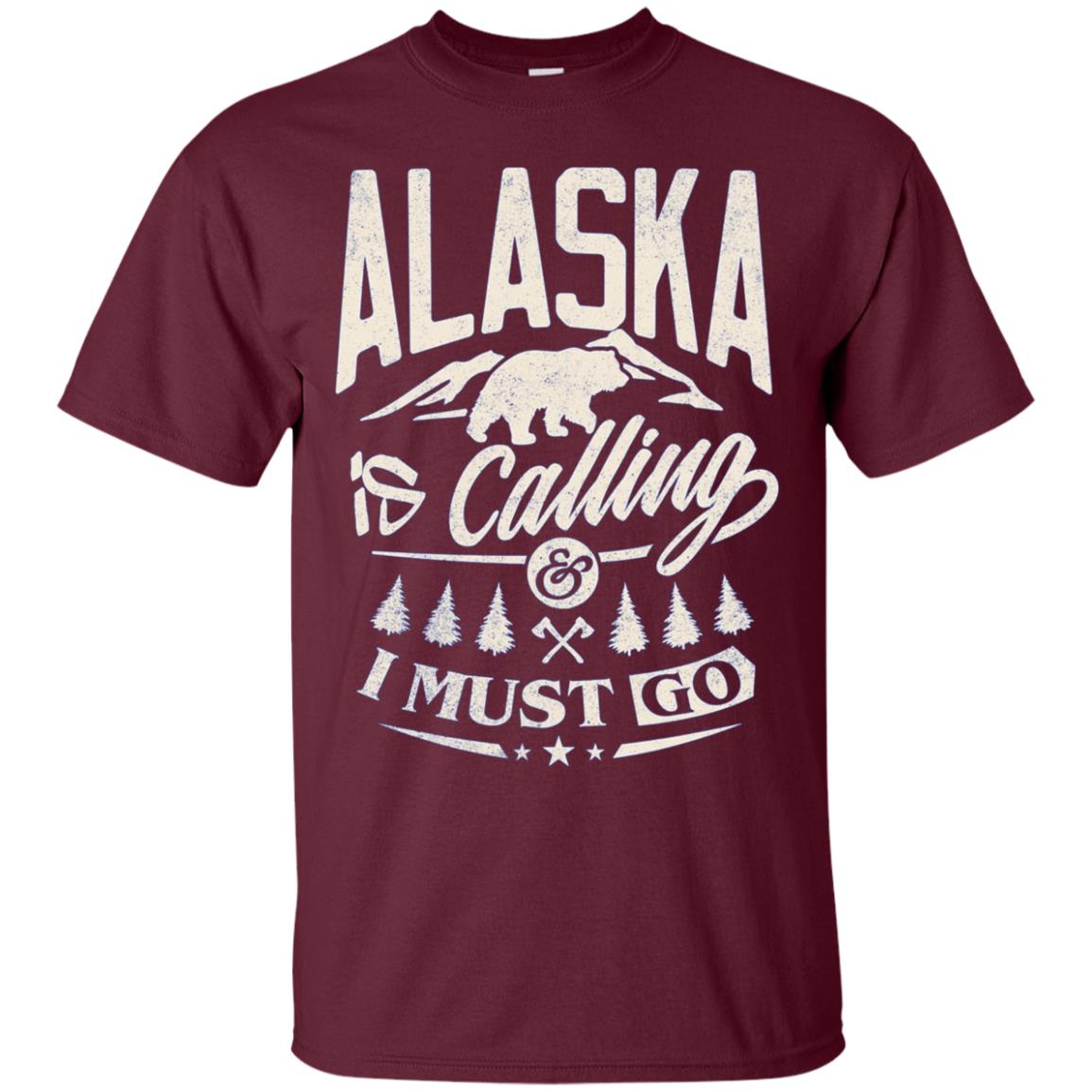 Alaska Shirt - Alaska is calling me and I must go