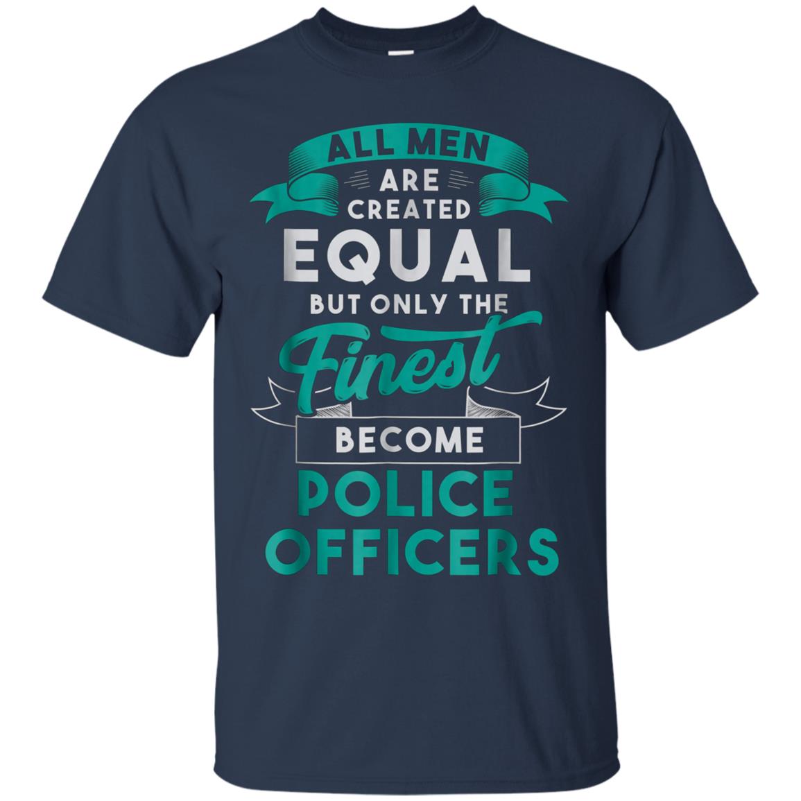 All Men Created Equal Funny Police Officer Shirt