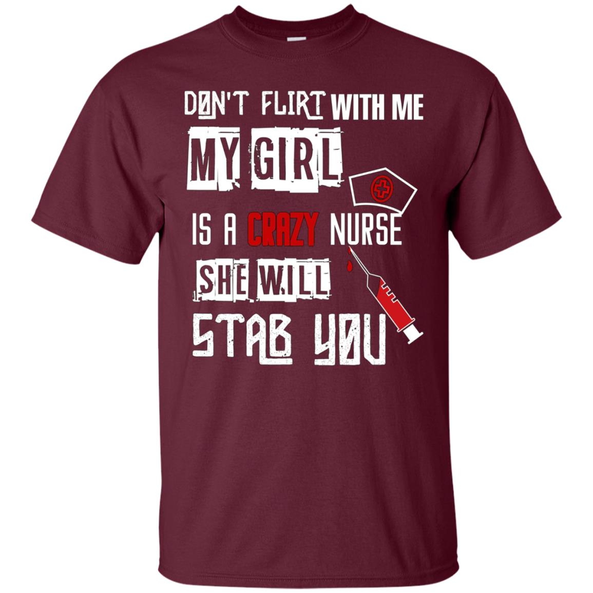 "Don't Flirt With Me, My Girl Is A Crazy Nurse..." T-Shirt