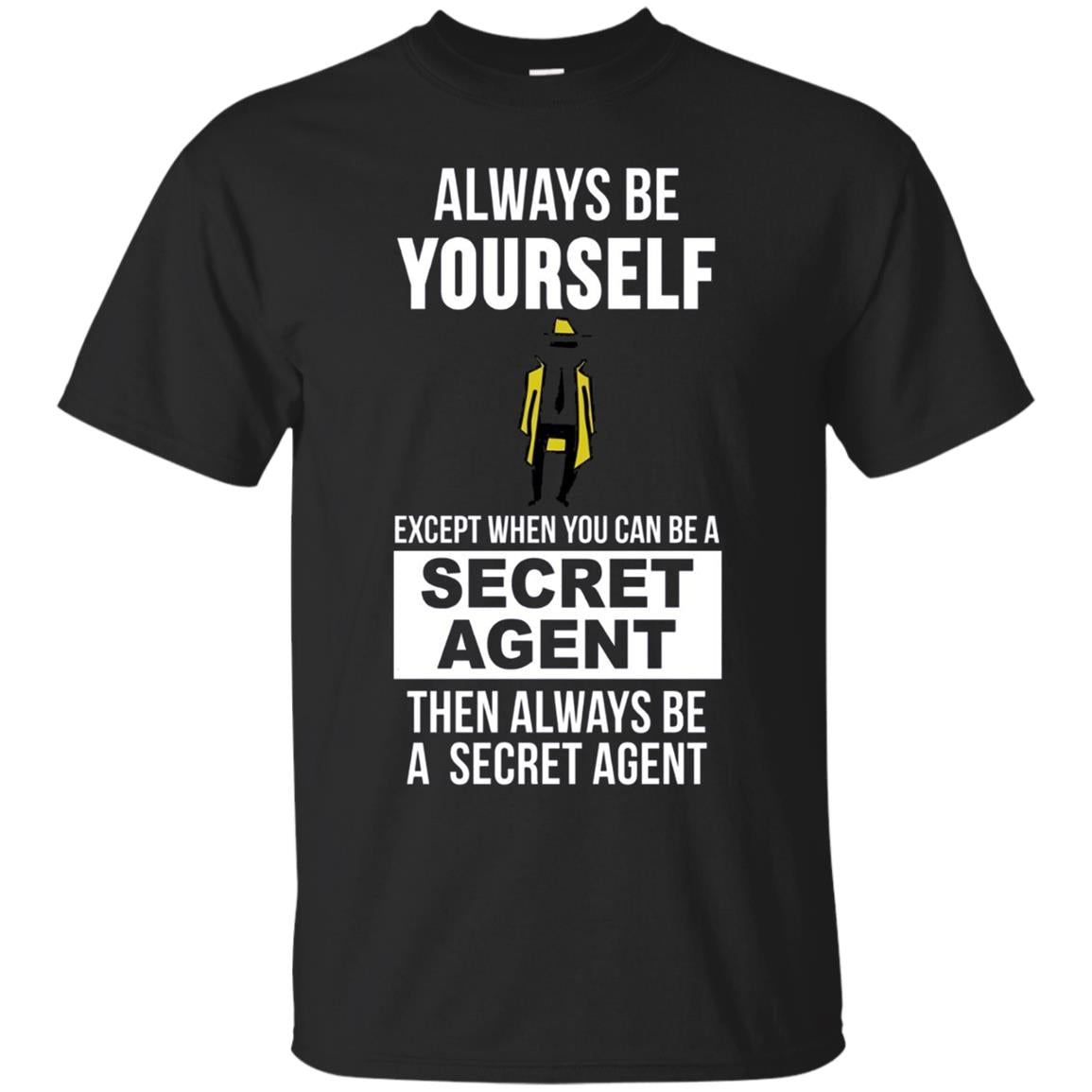 Always be yourself except when you can secret agent t-shirt