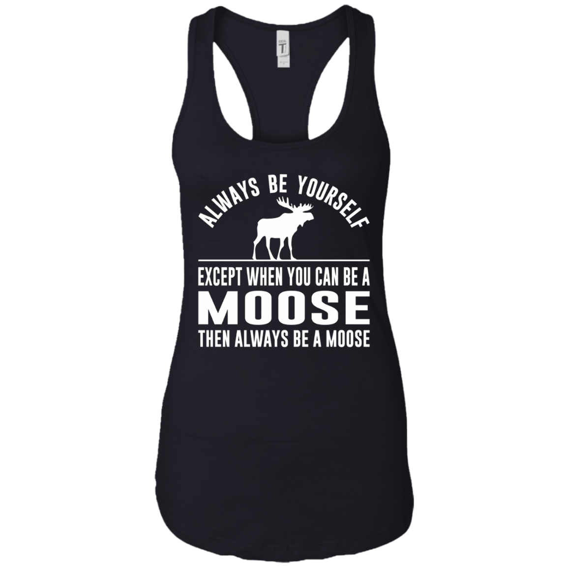 Always Be Yourself - Except When You Can Be a Moose Shirt