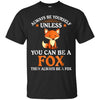 Image of Always Be Yourself Unless You Can Be A Fox Shirt Funny T-Sh