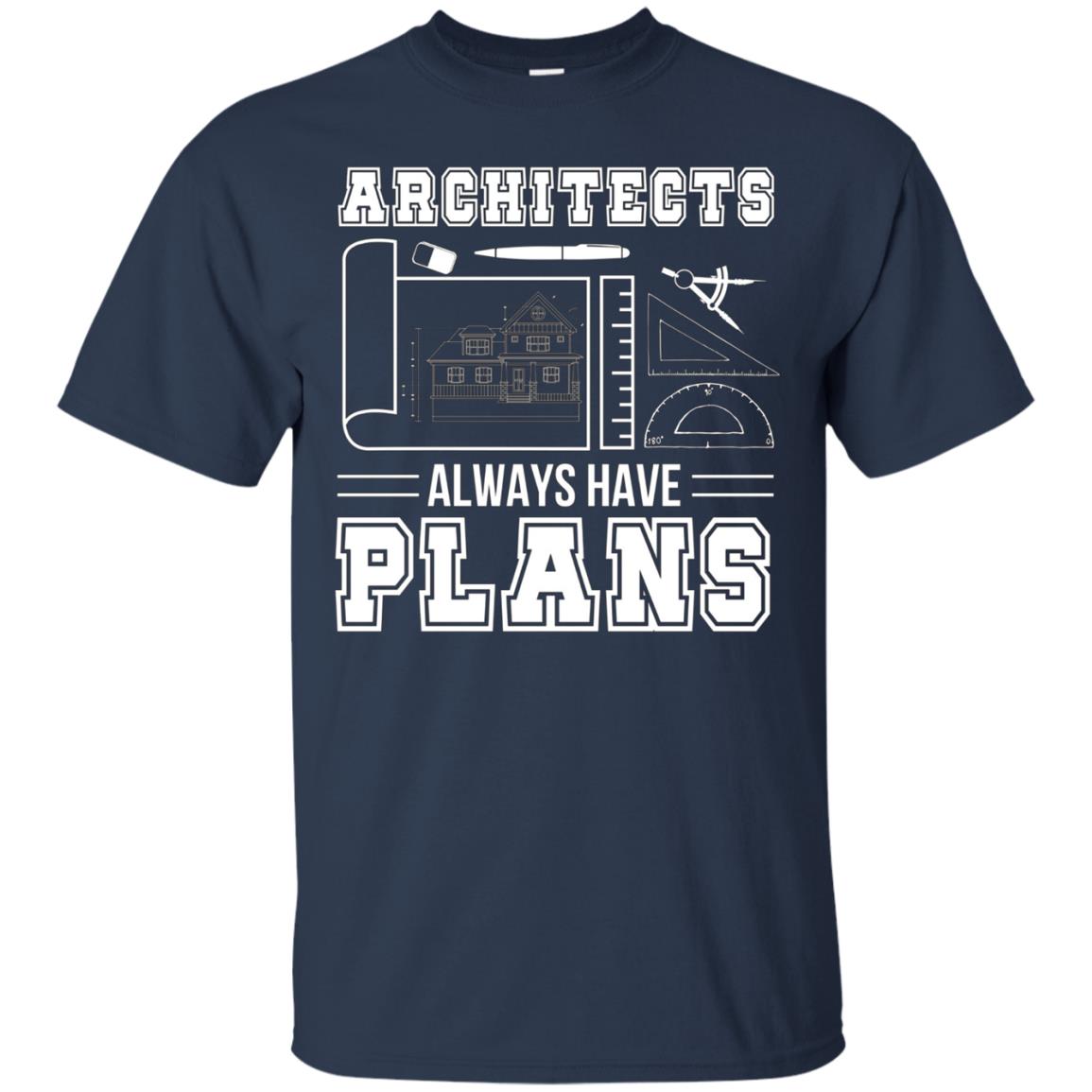 Architects Always Have Plans Funny Architecture Shirt