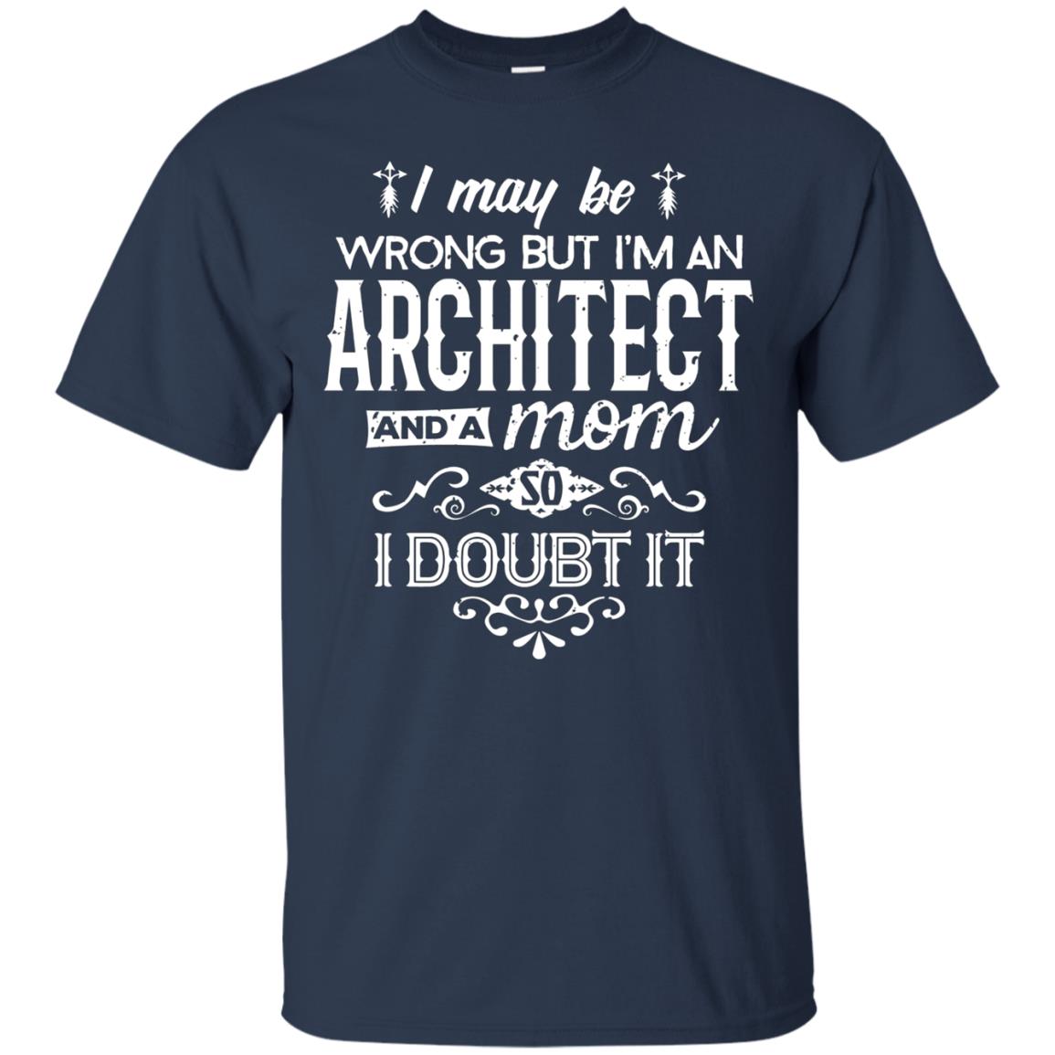 Architect Mom Shirt I May Be Wrong Mommy Gift TShirt