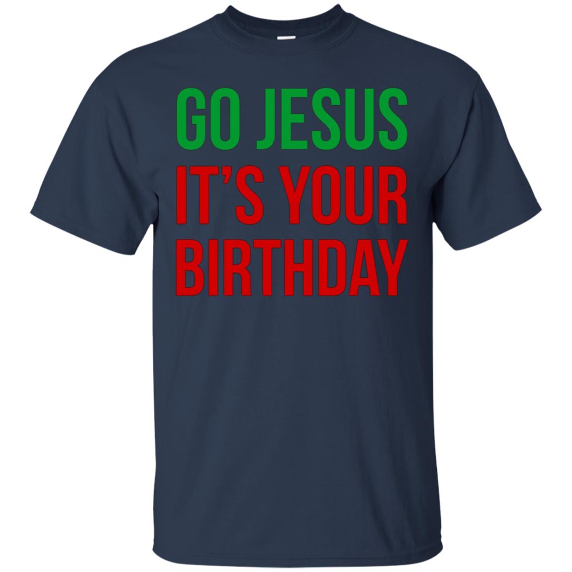 Christmas T-shirt - Go Jesus It's Your Birthday