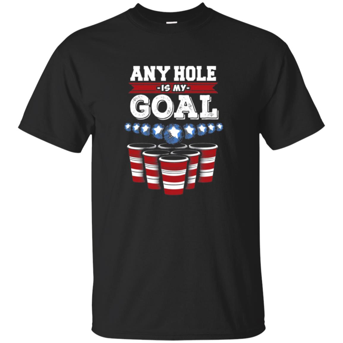 Any Hole is My Goal! Funny Beer Pong T-Shirt