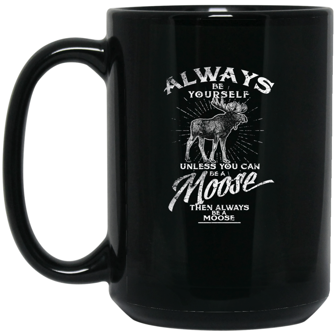 Always Be Yourself Unless You Can Be A Moose Long Sleeve