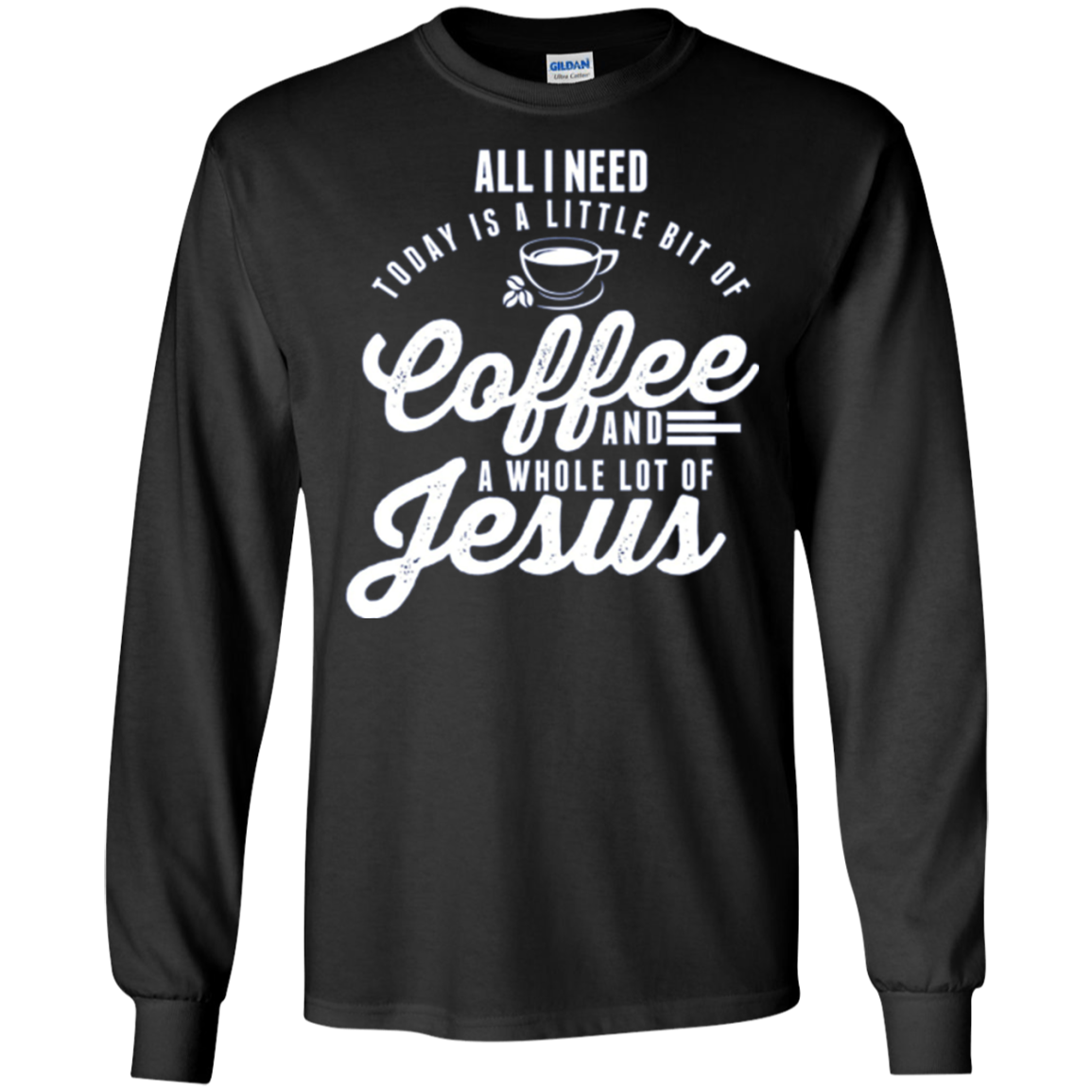 All I Need Is Coffee And Jesus Christian Long Sleeve T-Shirt