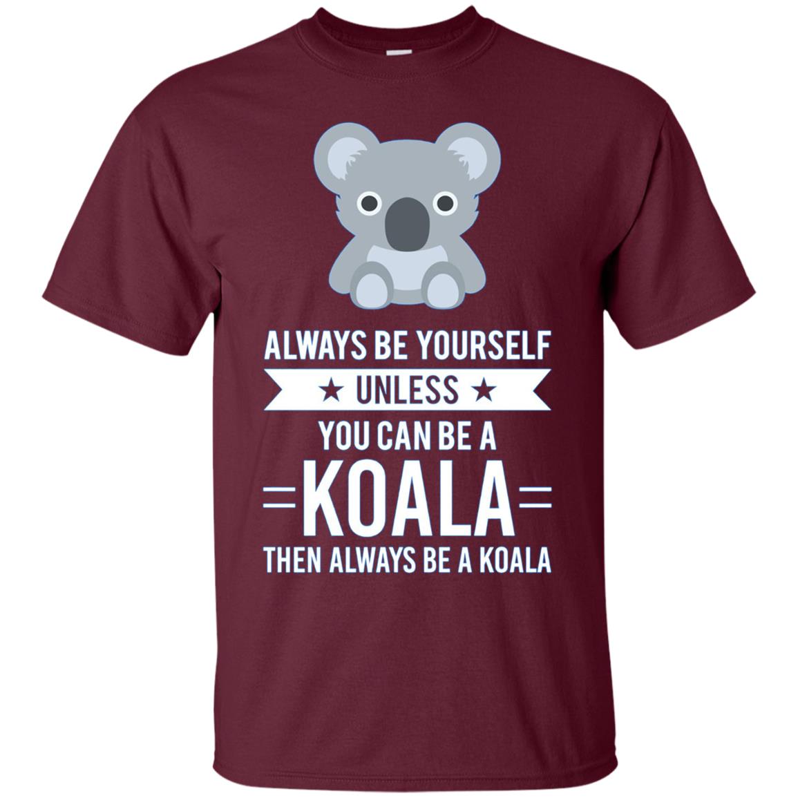 Always Be Yourself Unless You Can Be A Koala T-Shirt