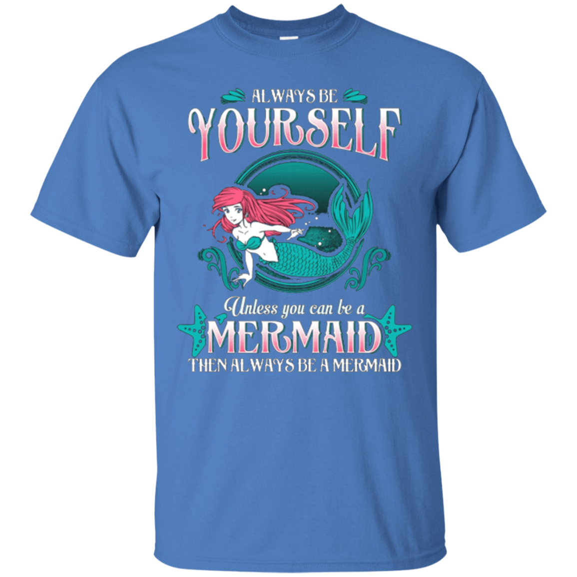 Always Be Yourself Unless You Can Be A Mermaid Shirt