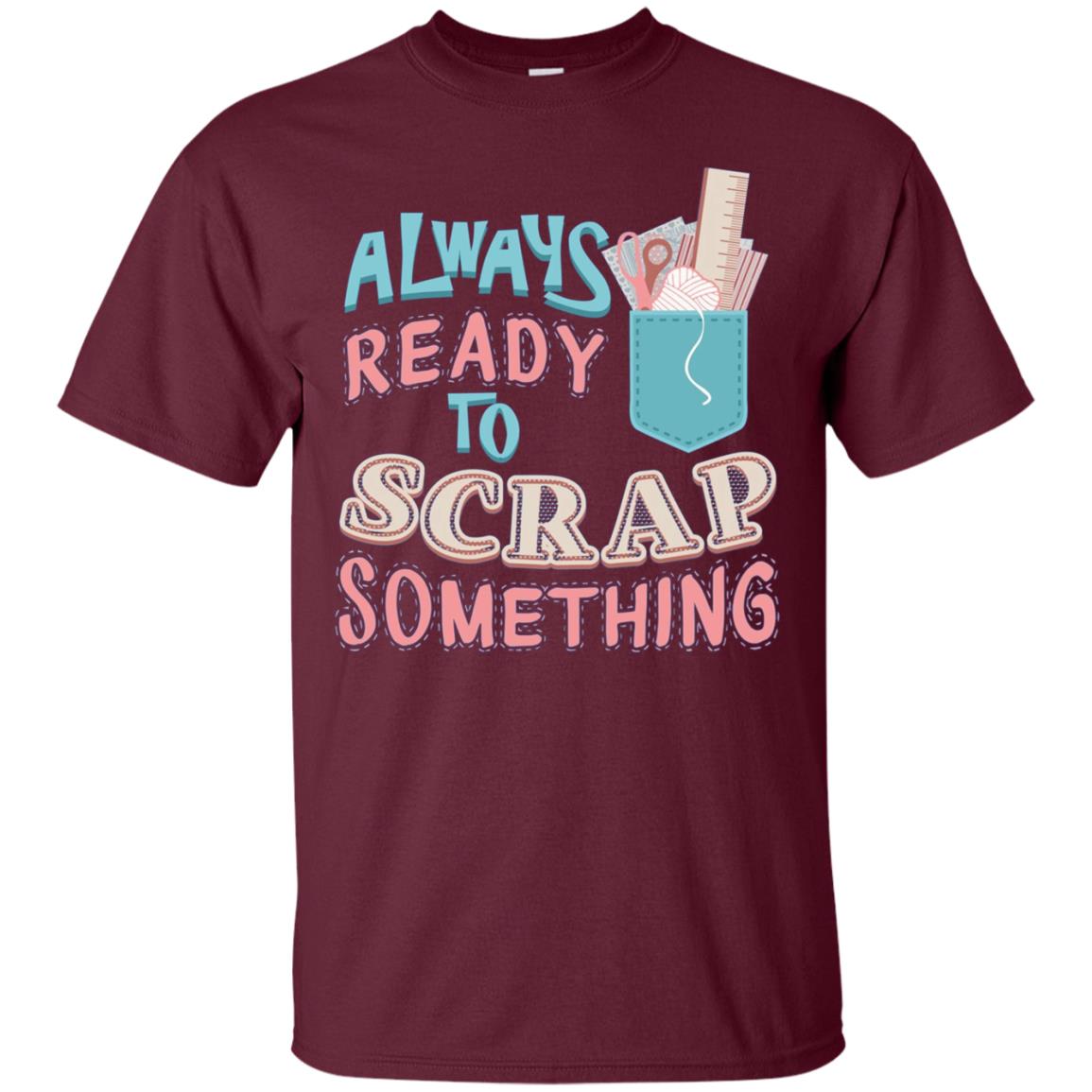Always Ready To Scrap Something Scrapbooking Shirt