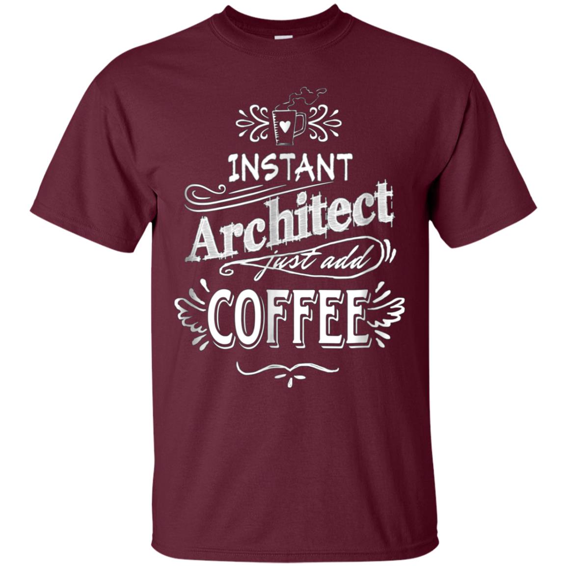 Architect T-Shirt Instant Architect Just Add Coffee Humor