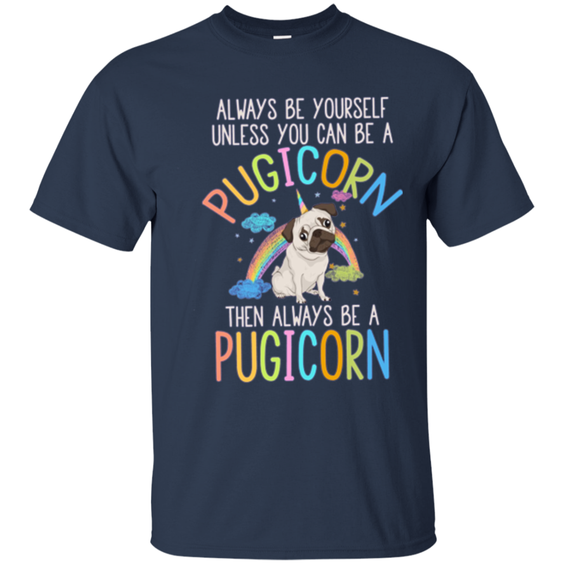 Always be Yourself or a Pugicorn Unicorn Pug Rainbow T Shirt