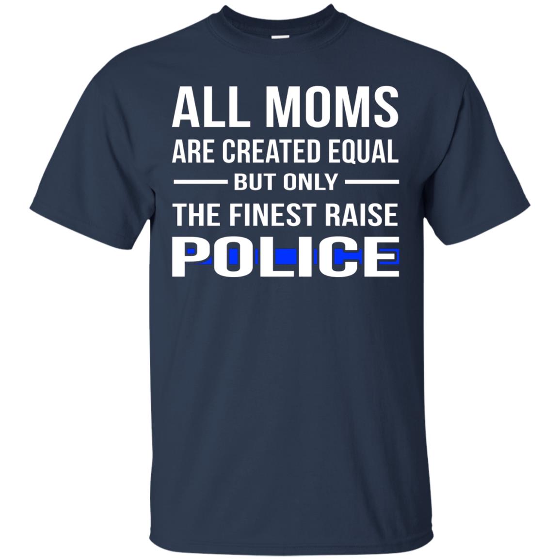 All Moms Are Created Equal But Only The Finest Raise Police