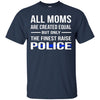Image of All Moms Are Created Equal But Only The Finest Raise Police