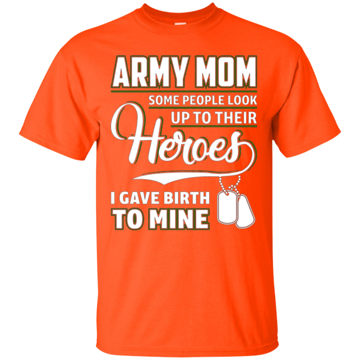 Army Mom Shirt I Gave Birth To My Heroes Funny For Mother