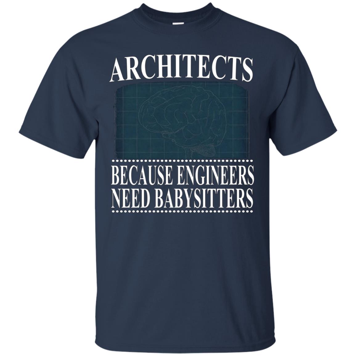 Architects Because Engineers Need Babysitters - Cool T-Shirt