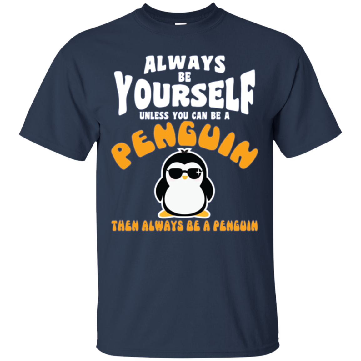 Always Be Yourself Unless You Are Penguin Then Be Penguin